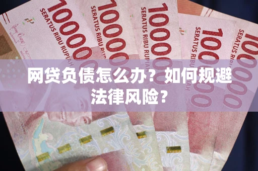 济南网贷负债怎么办？如何规避法律风险？
