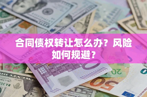 济南合同债权转让怎么办？风险如何规避？
