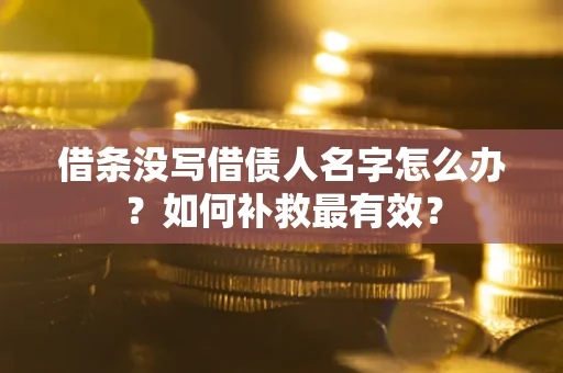 济南借条没写借债人名字怎么办？如何补救最有效？