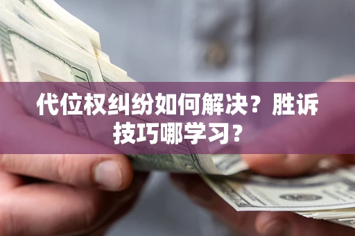 济南代位权纠纷如何解决？胜诉技巧哪学习？