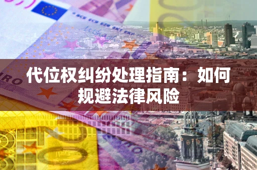 济南代位权纠纷处理指南:如何规避法律风险 济南代位权纠纷处理指南:如何规避法律风险