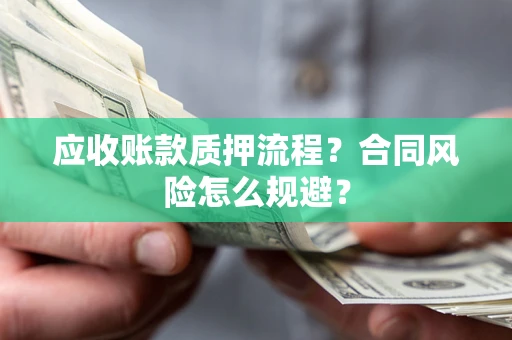 济南应收账款质押流程？合同风险怎么规避？