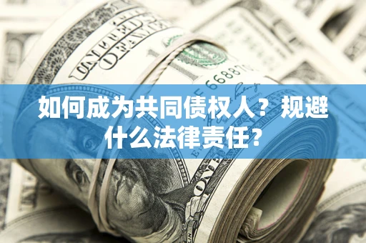 济南如何成为共同债权人？规避什么法律责任？