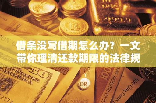 济南借条没写借期怎么办？一文带你理清还款期限的法律规则