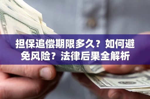 济南担保追偿期限多久？如何避免风险？法律后果全解析