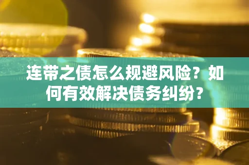 济南连带之债怎么规避风险？如何有效解决债务纠纷？