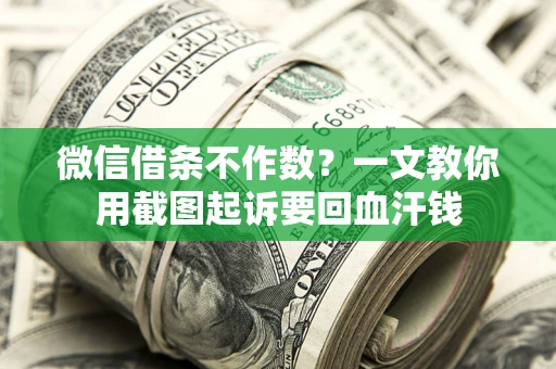 济南微信借条不作数？一文教你用截图起诉要回血汗钱