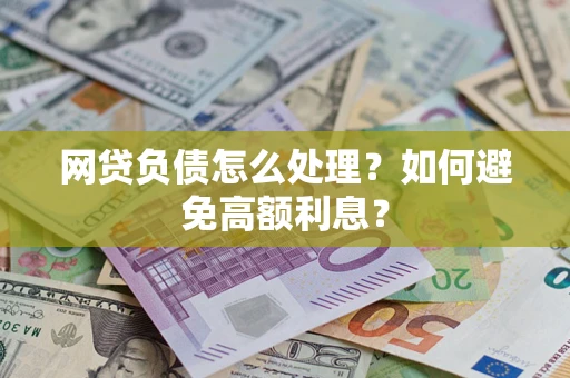 济南网贷负债怎么处理？如何避免高额利息？