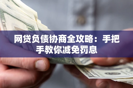 济南网贷负债协商全攻略：手把手教你减免罚息
