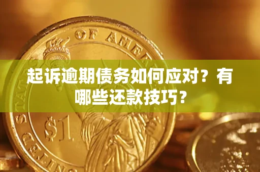 济南起诉逾期债务如何应对？有哪些还款技巧？