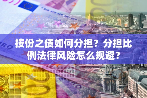 济南按份之债如何分担？分担比例法律风险怎么规避？