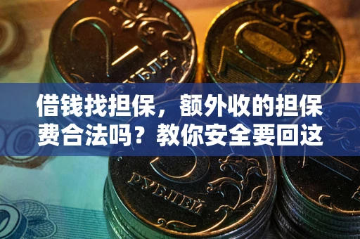 济南借钱找担保，额外收的担保费合法吗？教你安全要回这笔钱