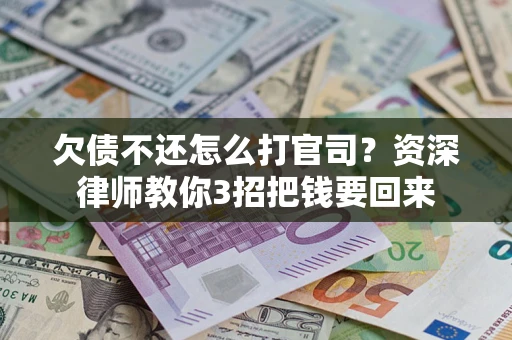 济南欠债不还怎么打官司？资深律师教你3招把钱要回来