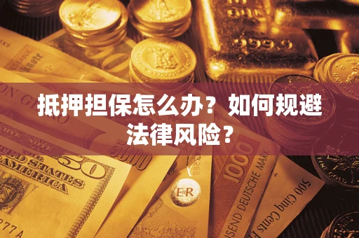 济南抵押担保怎么办？如何规避法律风险？