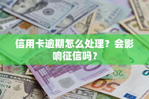 济南信用卡逾期怎么处理？会影响征信吗？