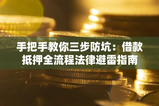 济南手把手教你三步防坑：借款抵押全流程法律避雷指南