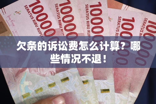 济南欠条的诉讼费怎么计算?哪些情况不退! 济南欠条的诉讼费怎么计算?哪些情况不退!