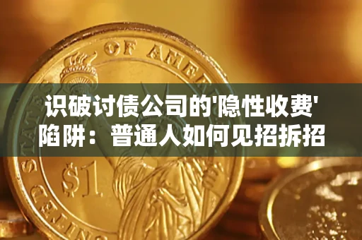 济南识破讨债公司的'隐性收费'陷阱：普通人如何见招拆招？