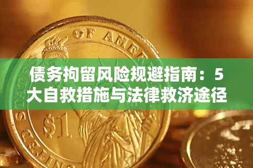 济南债务拘留风险规避指南：5大自救措施与法律救济途径