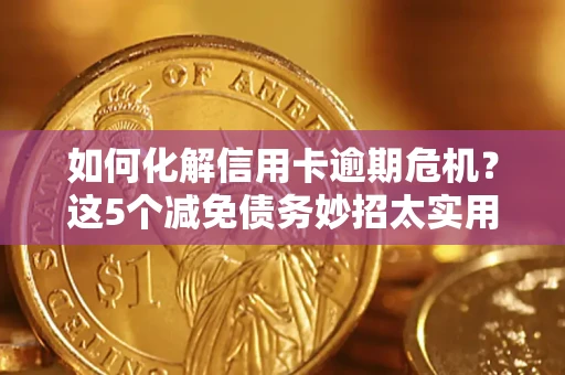 济南如何化解信用卡逾期危机？这5个减免债务妙招太实用