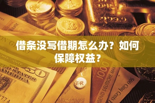 济南借条没写借期怎么办？如何保障权益？
