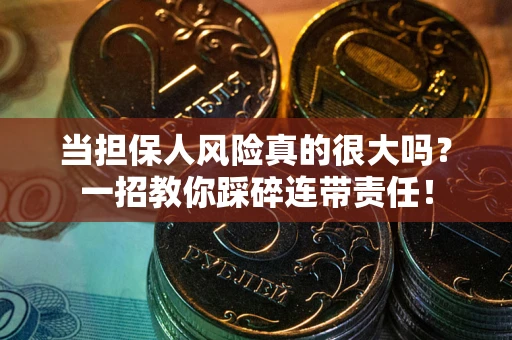 济南当担保人风险真的很大吗？一招教你踩碎连带责任！