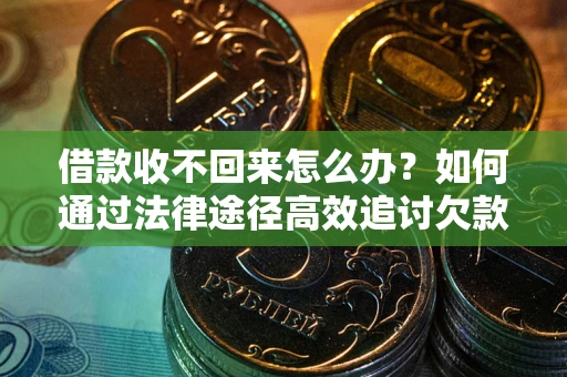 济南借款收不回来怎么办?如何通过法律途径高效追讨欠款? 济南借款收不回来怎么办?如何通过法律途径高效追讨欠款?
