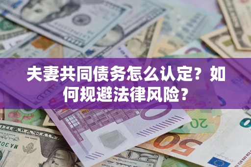 济南夫妻共同债务怎么认定？如何规避法律风险？