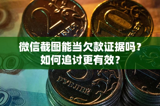 济南微信截图能当欠款证据吗？如何追讨更有效？