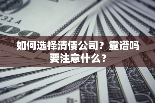 济南如何选择清债公司？靠谱吗要注意什么？