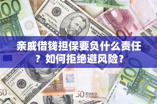 济南亲戚借钱担保要负什么责任？如何拒绝避风险？