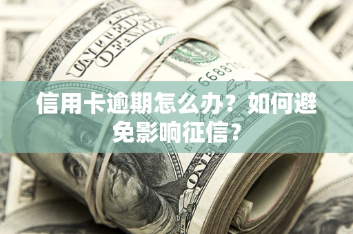 济南信用卡逾期怎么办？如何避免影响征信？
