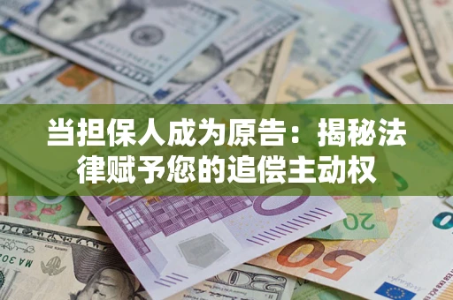 济南当担保人成为原告:揭秘法律赋予您的追偿主动权 济南当担保人成为原告:揭秘法律赋予您的追偿主动权