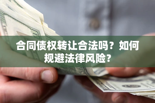 济南合同债权转让合法吗？如何规避法律风险？