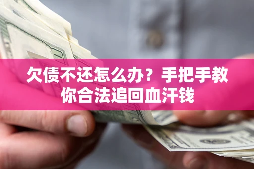 济南欠债不还怎么办?手把手教你合法追回血汗钱 济南欠债不还怎么办?手把手教你合法追回血汗钱