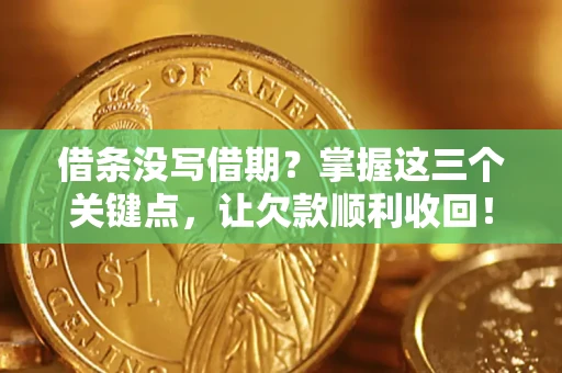 济南借条没写借期？掌握这三个关键点，让欠款顺利收回！
