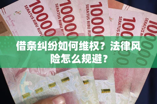 济南借条纠纷如何维权？法律风险怎么规避？