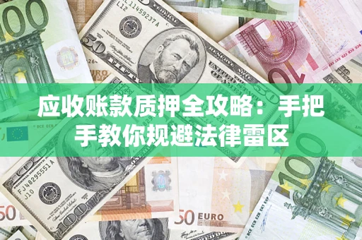 济南应收账款质押全攻略：手把手教你规避法律雷区