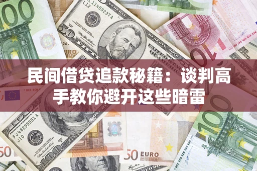 济南民间借贷追款秘籍：谈判高手教你避开这些暗雷