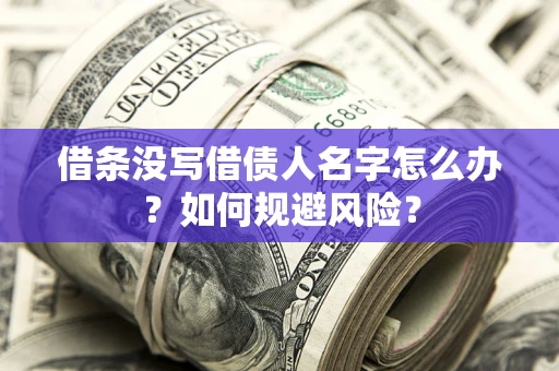 济南借条没写借债人名字怎么办？如何规避风险？
