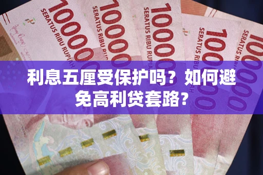 济南利息五厘受保护吗？如何避免高利贷套路？