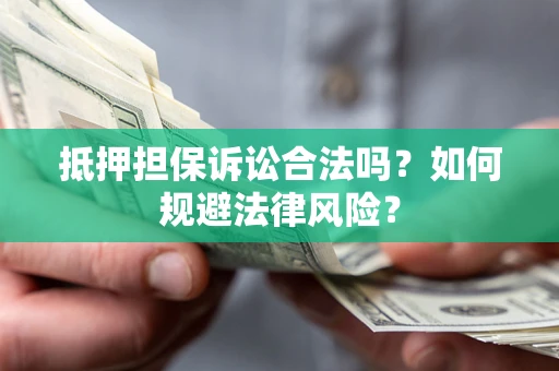 济南抵押担保诉讼合法吗？如何规避法律风险？