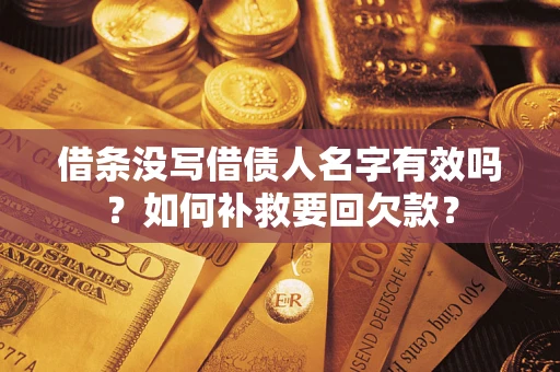 济南借条没写借债人名字有效吗？如何补救要回欠款？