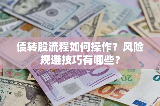 济南债转股流程如何操作？风险规避技巧有哪些？