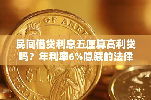 济南民间借贷利息五厘算高利贷吗？年利率6%隐藏的法律风险全解析