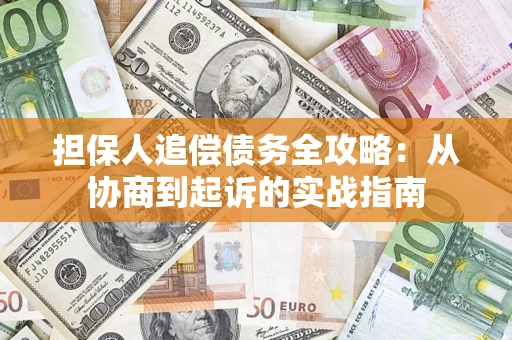 济南担保人追偿债务全攻略:从协商到起诉的实战指南 济南担保人追偿债务全攻略:从协商到起诉的实战指南