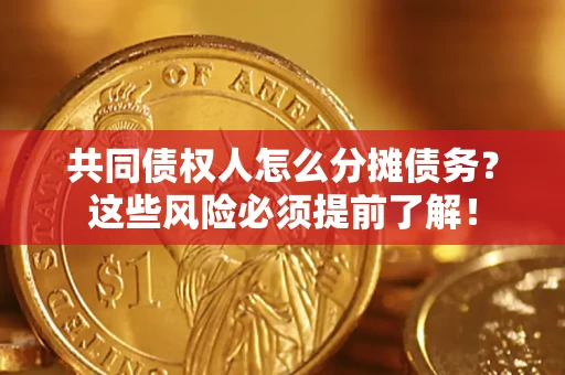 济南共同债权人怎么分摊债务？这些风险必须提前了解！