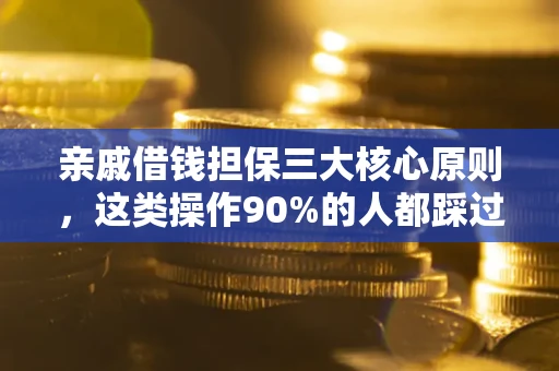 济南亲戚借钱担保三大核心原则，这类操作90%的人都踩过坑！附法院判决案例