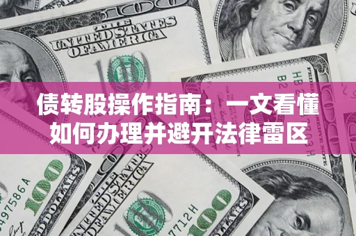济南债转股操作指南：一文看懂如何办理并避开法律雷区