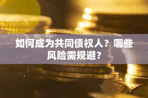 济南如何成为共同债权人？哪些风险需规避？